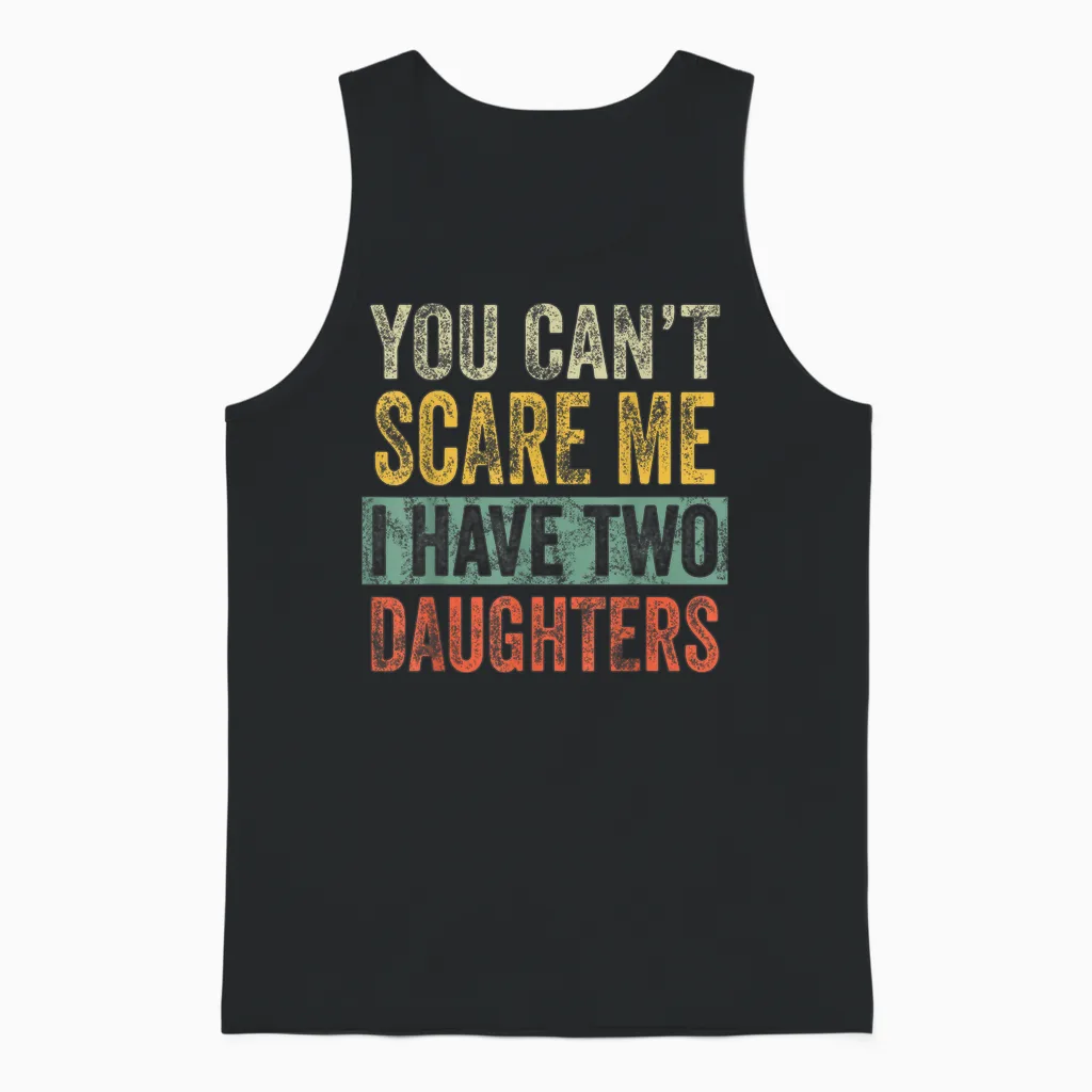 You Can't Scare Me I Have Two Daughters, Funny Dad Father Unisex Tank Top in Black