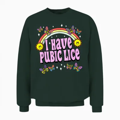 I Have Pubic Lice Funny Retro Offensive Inappropriate Meme Unisex Sweatshirt - Forest