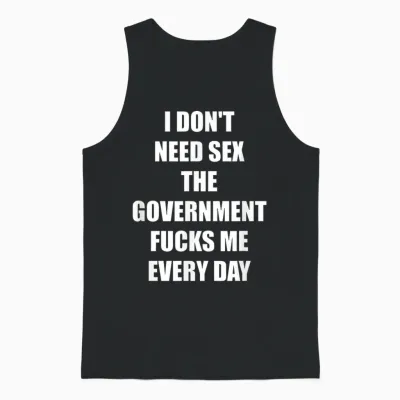 I Don't Need Sex the Government Fucks Me Every Day Unisex Tank Top - Black