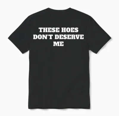 These Hoes Dont Deserve Me Sassy Quote Unisex T-Shirt - Black