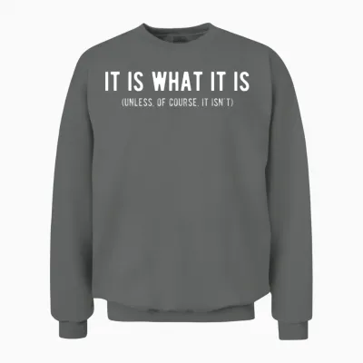 It Is What It Is Unless of Course It Isn T Funny Unisex Sweatshirt - Graphite Heather