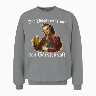 Der Pöbel Reiche Mir Den Gerstensaft Unisex Sweatshirt - Sport Grey