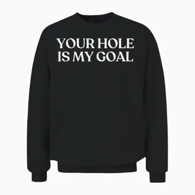 Your Hole Is My Goal Shirt Y2k Aesthetic Trendy Unisex Sweatshirt - Black