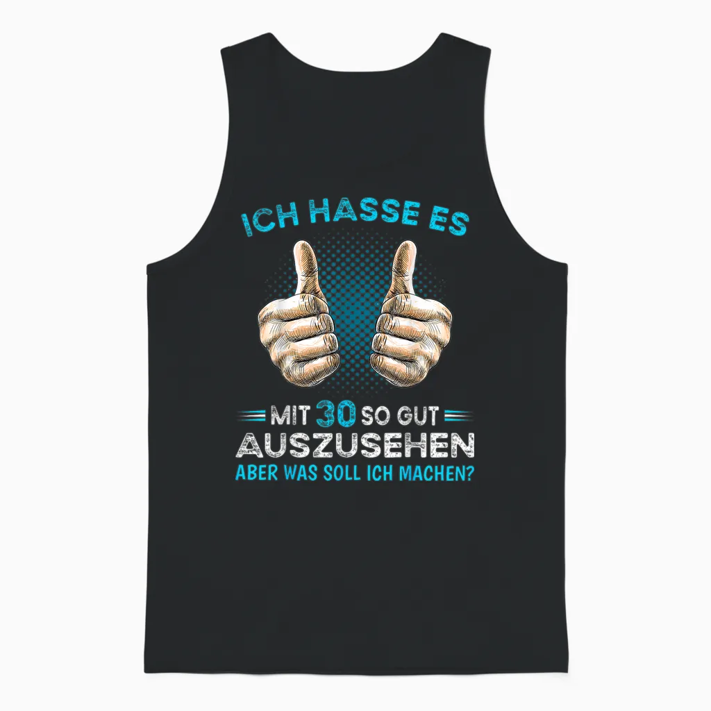 Ich Hasse Es Mit 30 So Gut Aussehen Was Soll Ich Machen? T-Shirt, Black Unisex Tank Top in Black