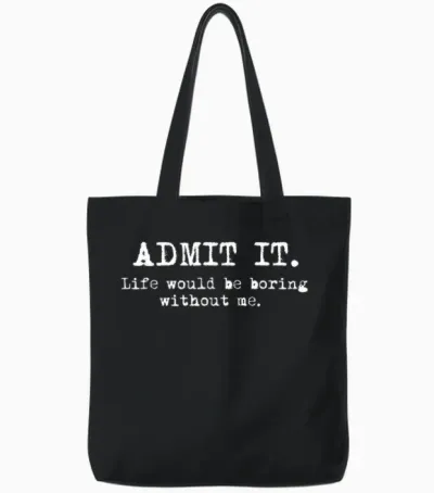 Admit It Life Would Be Boring Without Me Funny Witty Humor Tote Bags - Black