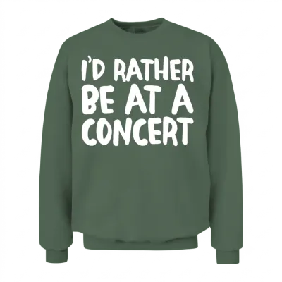 I'd Rather Be at a Concert 4 Unisex Sweatshirt - Military Green