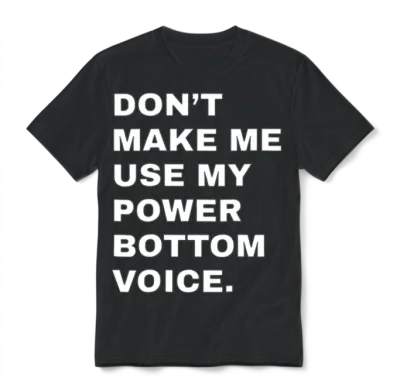 Dont Make Me Use My Power Bottom Voice Lgbt Gay Unisex T-Shirt - Black