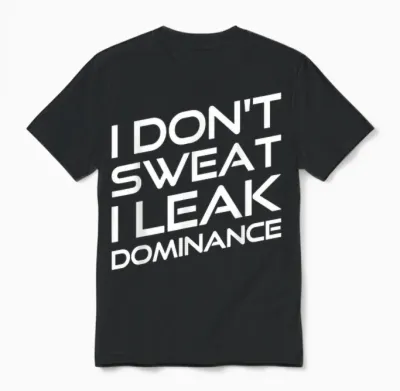 I Don't Sweat I Leak Dominance Motivational Gym Fitness Unisex T-Shirt - Black