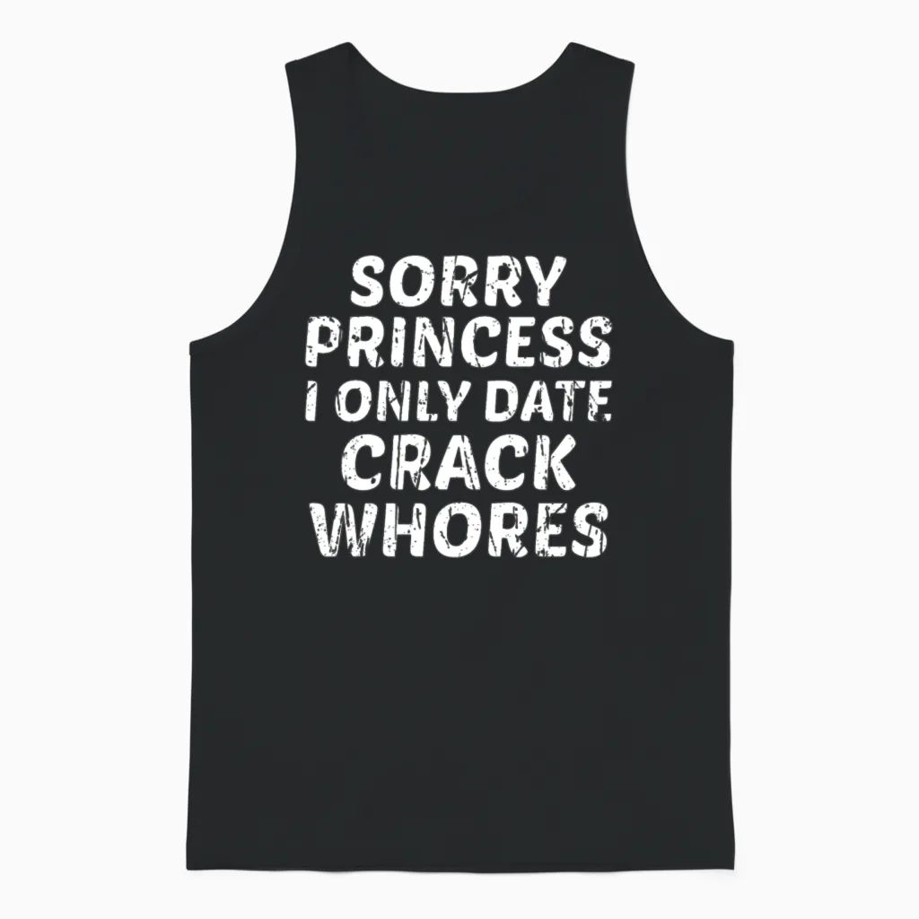Sorry Princess I Only Date Crack Whores Unisex Tank Top in Black