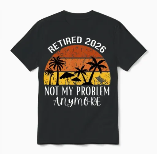 Retired 2026 Not My Problem Anymore Unisex T-Shirt in Black