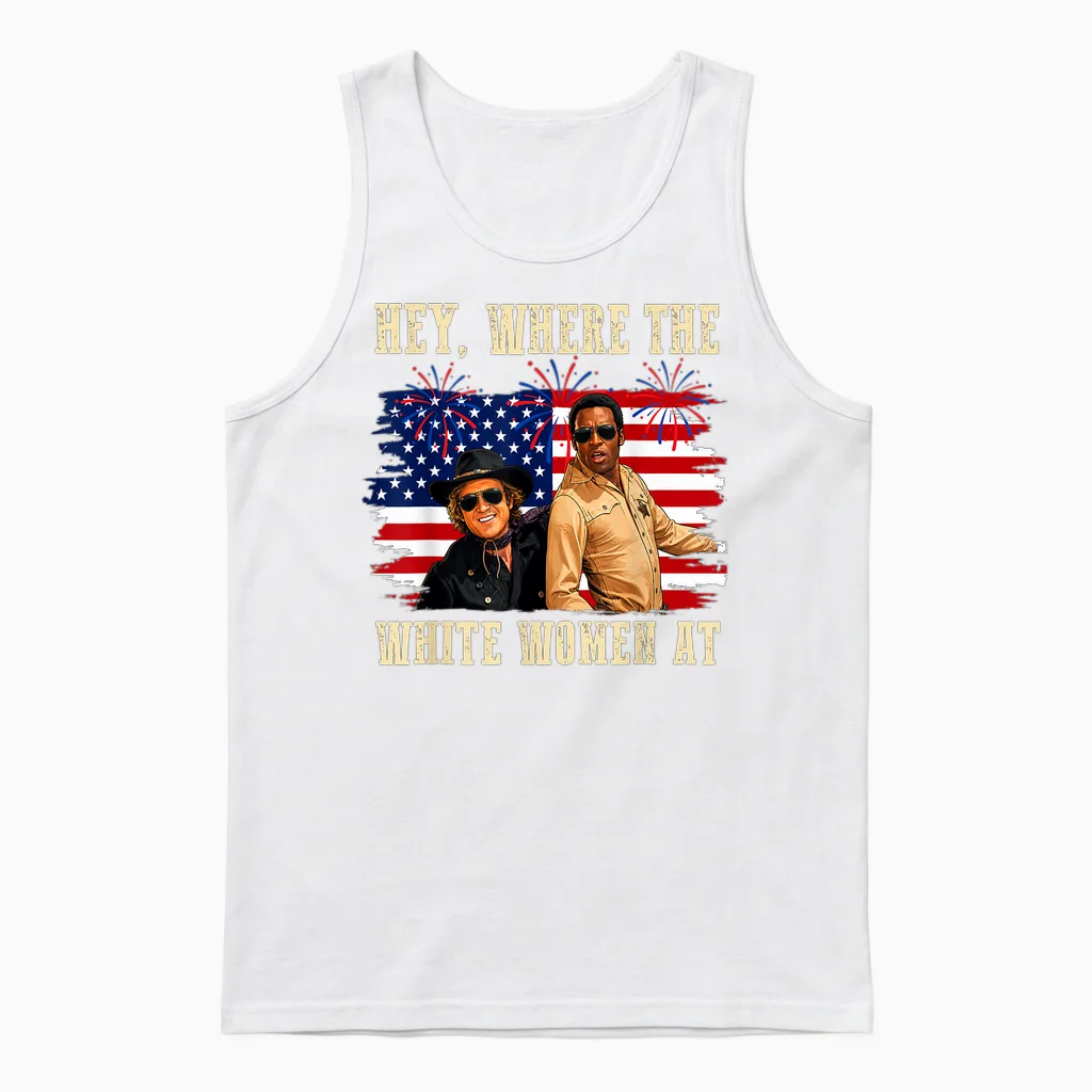 Hey Where the White Women at Fourth July Humor Unisex Tank Top in White