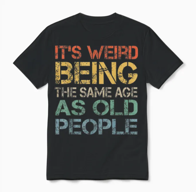 It's Weird Being the Same Age as Old People Retro Sarcastic T-Shirt, Black Unisex T-Shirt in Black