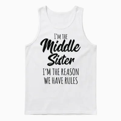Middle Sister Shirt Funny I Am Reason We Have Rules Sibling Unisex Tank Top - White