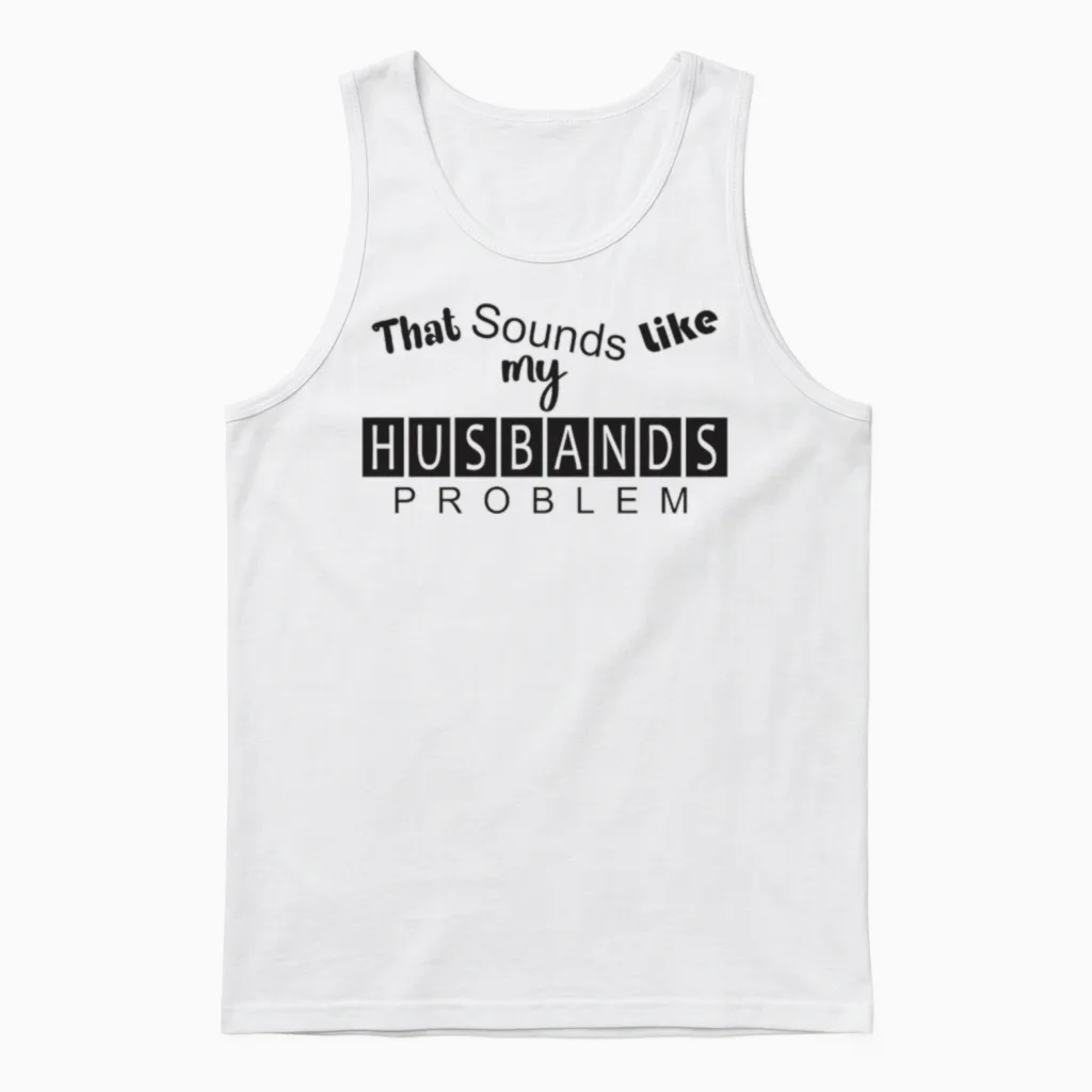 That Sounds Like My Husband's Problem Unisex Tank Top in White