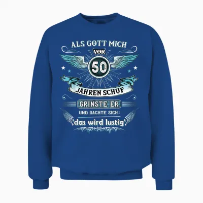 Als Gott Mich Vor 50 Jahren Schuf Grinste Er Das Wird Lustig Unisex Sweatshirt - Royal