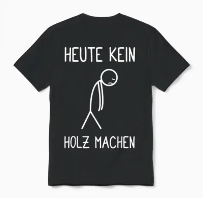 T-Shirt with German Text "heute Kein Holz Machen Holzfäller Waldarbeiter Kettensaw Unisex T-Shirt - Black