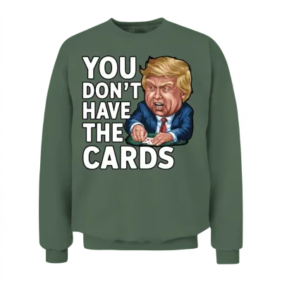 You Dont Have the Cards - Satirical Poker Designs Unisex Sweatshirt - Military Green