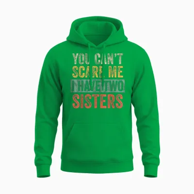 You Can't Scare Me I Have Two Sisters, Funny Brother Joke Unisex Hoodie - Irish Green
