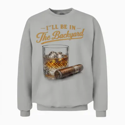 I'll Be in the Backyard Funny Bourbon Cigar Lover Unisex Sweatshirt - Ash