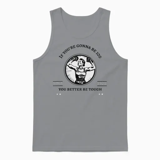 If You're Gonna Be 100, You Better Be Tough Unisex Tank Top in Sport Grey