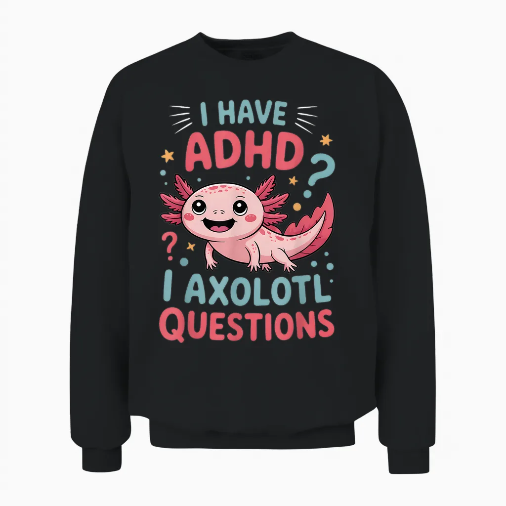 Adhd I Axolotl Funny Neurodiversity Awareness Questions Unisex Sweatshirt in Black
