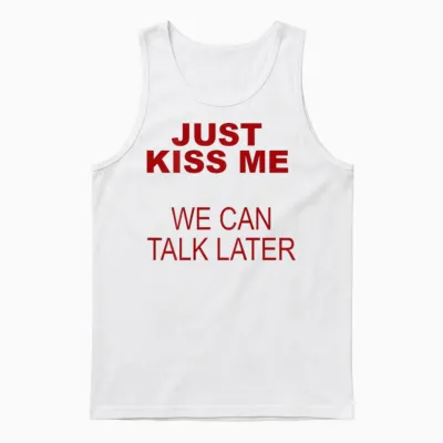 Just Kiss Me We Can Talk Later Unisex Tank Top - White