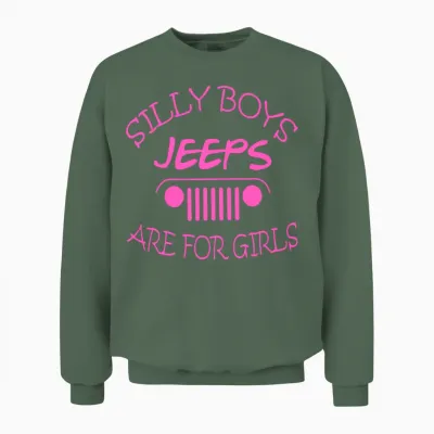 Jeep - Silly Boys Jeeps Are for Girls Unisex Sweatshirt - Military Green
