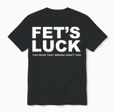 Fet's Luck Funny Slogan T-Shirt, Black Unisex T-Shirt - Black