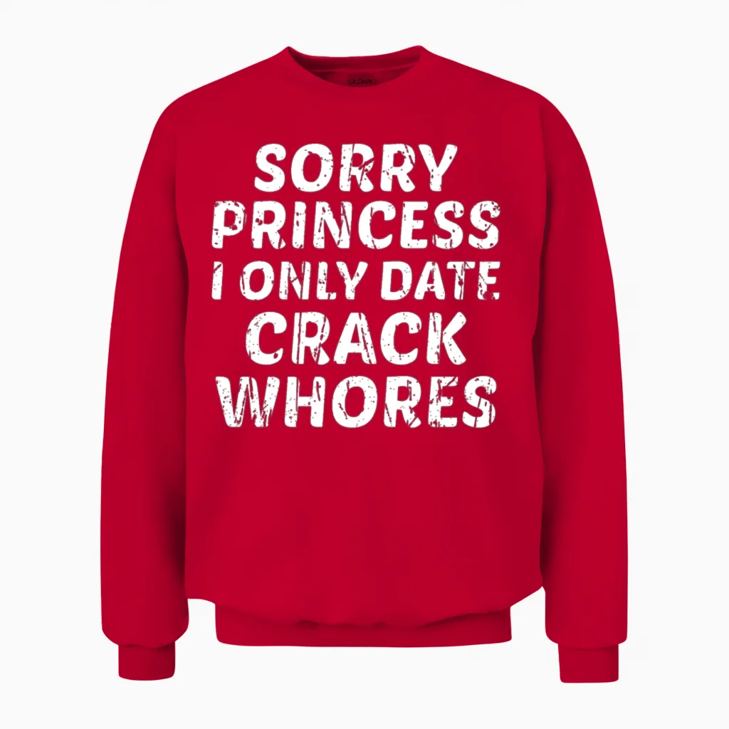 Sorry Princess I Only Date Crack Whores Unisex Sweatshirt in Red