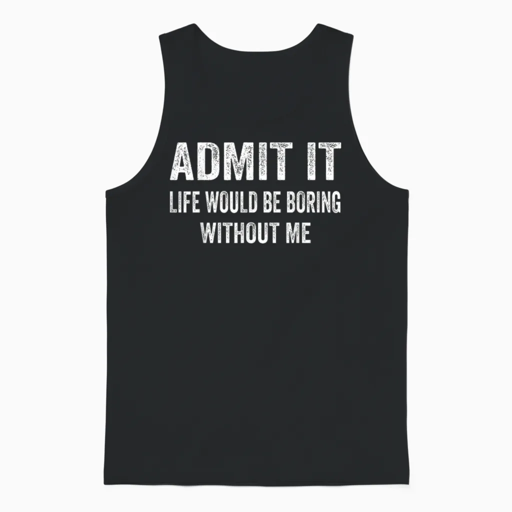 Admit It Life Would Be Boring Without Me Funny Saying Unisex Tank Top in Black
