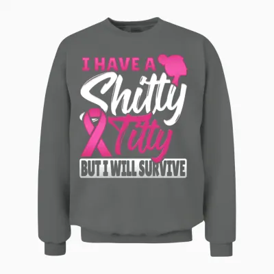 I Have a Shitty Titty but I Will Survive Breast Unisex Sweatshirt - Graphite Heather