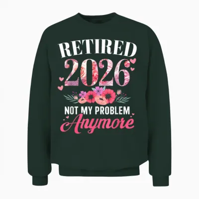 Retired 2026 Not My Problem Anymore Floral Women Retirement Unisex Sweatshirt - Forest