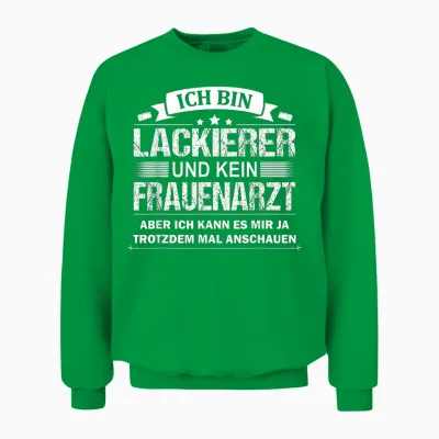 Ich Bin Lackierer Und Kein Frauenarzt Fahrzeuglackierer Unisex Sweatshirt - Irish Green