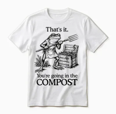That's It You're Going in the Compost Frog Gardening Funny Unisex T-Shirt - White