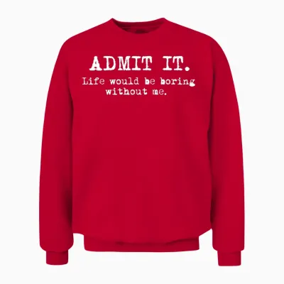 Admit It Life Would Be Boring Without Me Funny Witty Humor Unisex Sweatshirt - Red