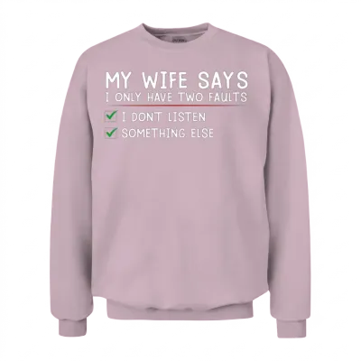 My Wife Says I Only Have Two Faults Funny Husband Unisex Sweatshirt - Light Pink