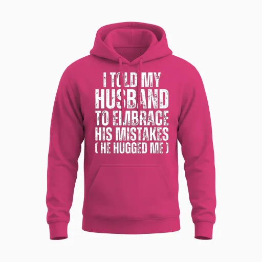 I Told My Husband to Embrace His Mistakes - Wife Unisex Hoodie in Heliconia