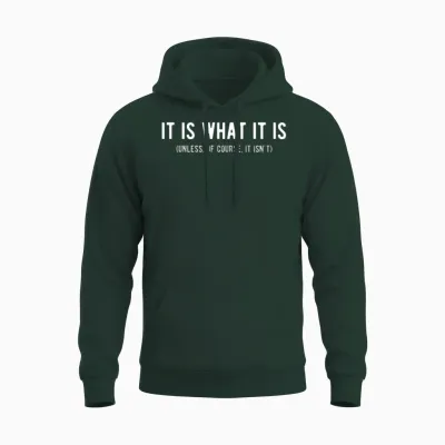 It Is What It Is Unless of Course It Isn T Funny Unisex Hoodie - Forest