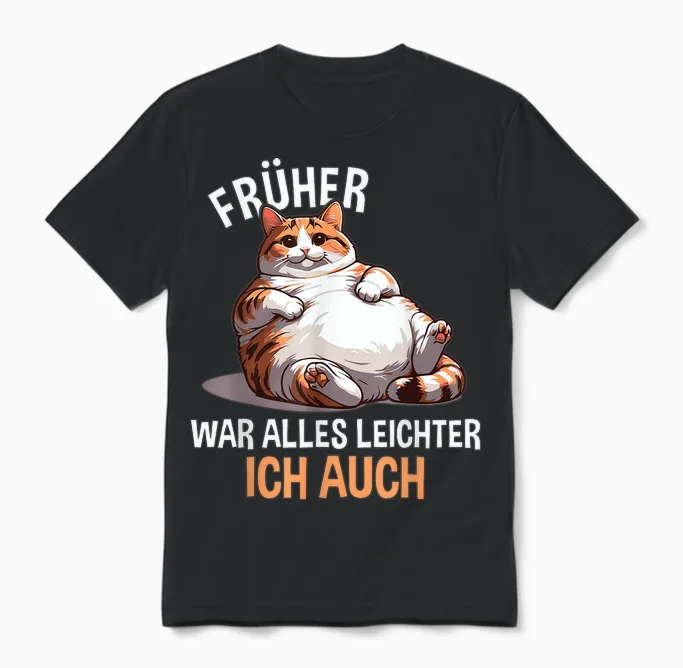 T-Shirt with German Text "früher War Alles Leichter Ich Auch Lustige Katze [german Unisex T-Shirt in Black