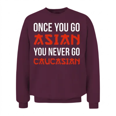 Once You Go Asian You Never Go Caucasian Funny Pun Unisex Sweatshirt - Maroon