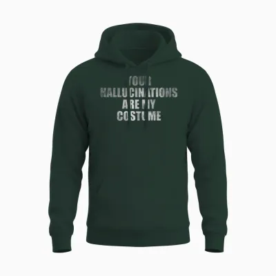 Your Hallucinations Are My Costume Unisex Hoodie - Forest