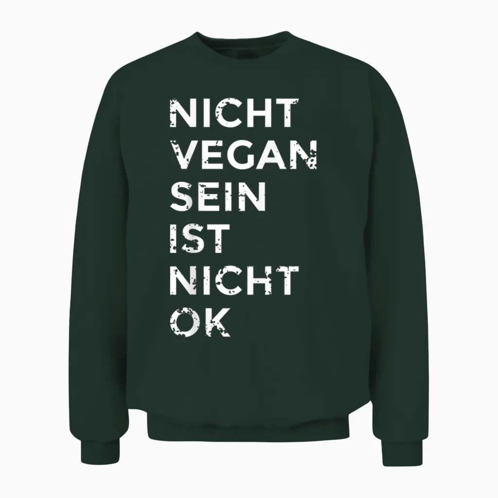 Nicht Vegan Sein Ist Nicht Ok I Damen & Herren I Veganismus Unisex Sweatshirt in Forest