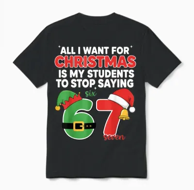 All I Want for Christmas Is My Students to Stop Saying 67 Unisex T-Shirt - Black
