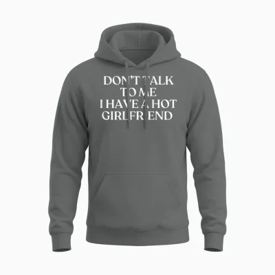 Don't Talk to Me I Have a Hot Girlfriend Shirt Trendy Back Unisex Hoodie - Graphite Heather