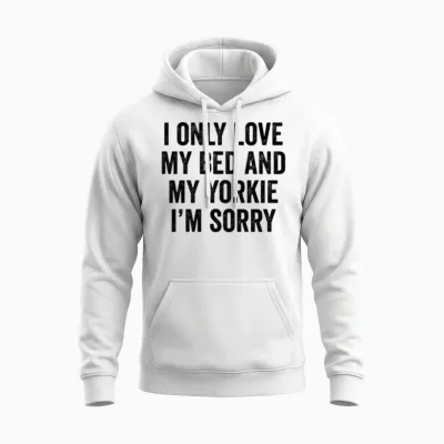 I Only Love My Bed and My Yorkshire Terrier Unisex Hoodie - White
