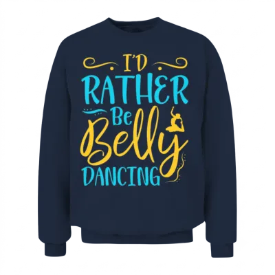 I'd Rather Be Belly Dancing Belly Dance Unisex Sweatshirt - Navy
