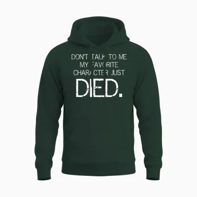 Don't Talk to Me My Favorite Character Just Died Unisex Hoodie - Forest