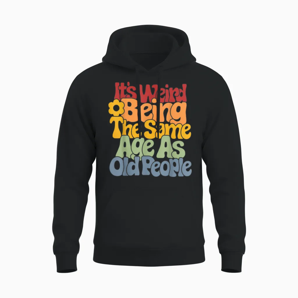 It's Weird Being the Same Age as Old People T-Shirt, Black Unisex Hoodie in Black