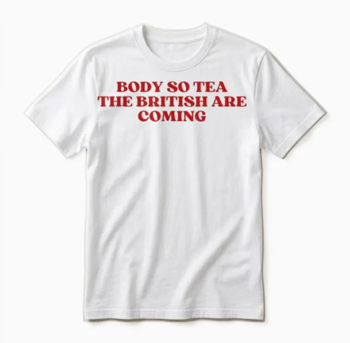 Body So Tea the British Are Coming Shirt Y2k Trendy Unisex T-Shirt in White