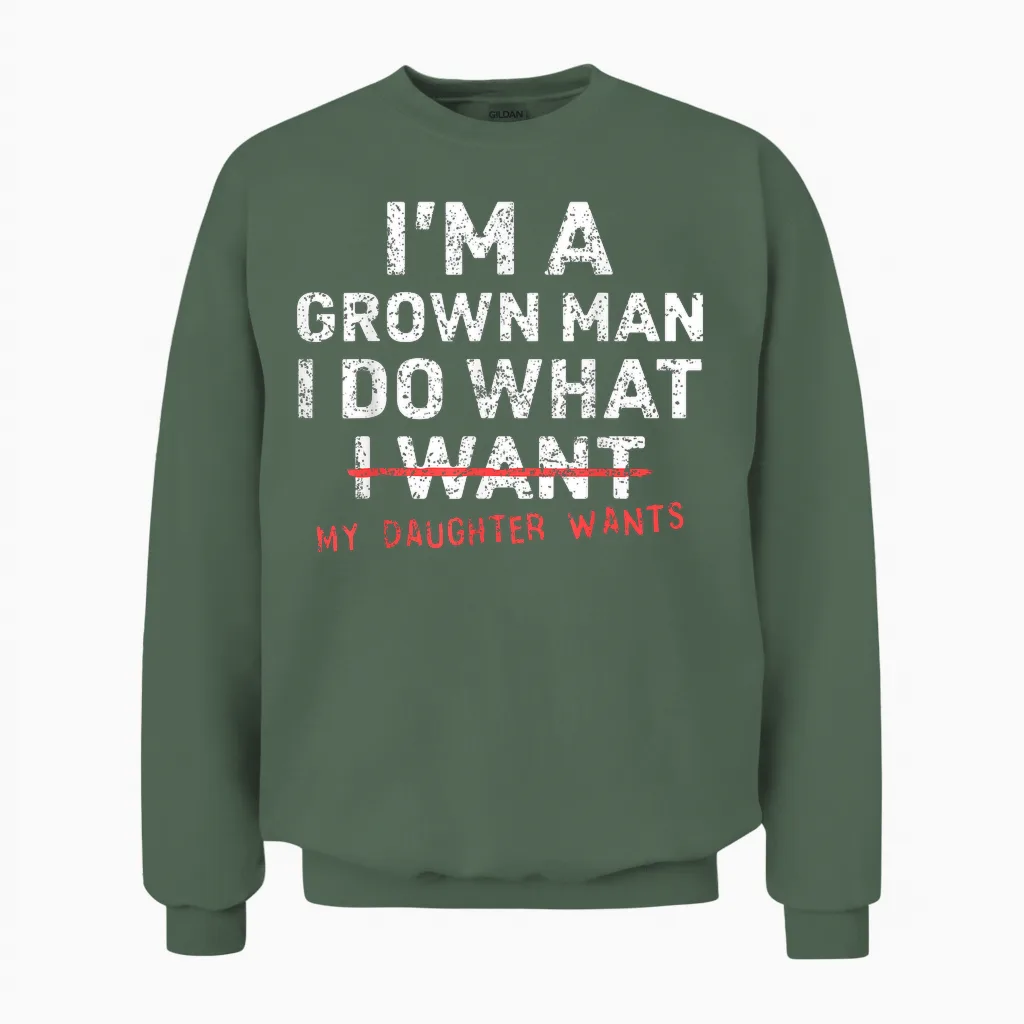 Funny Dad Father I'm a Grown Man I Do What My Daughter Wants Unisex Sweatshirt in Military Green